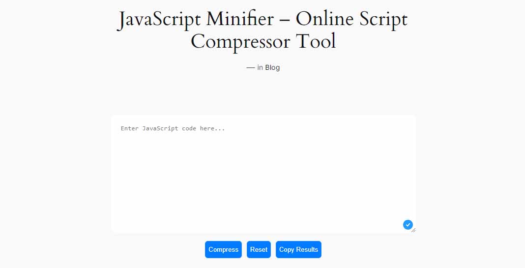 Free JavaScript Minifier Online Script Compressor Tool to minify, make the code shorter to reduce code size which includes CSS, JavaScript, PHP, web minified.